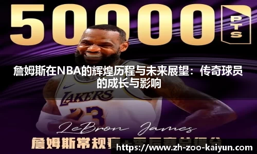 詹姆斯在NBA的辉煌历程与未来展望：传奇球员的成长与影响