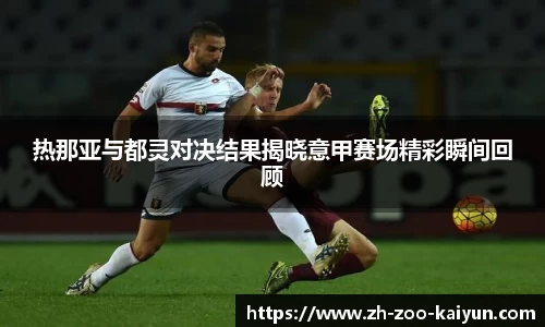 热那亚与都灵对决结果揭晓意甲赛场精彩瞬间回顾