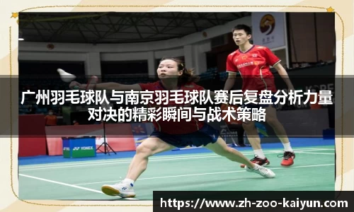 广州羽毛球队与南京羽毛球队赛后复盘分析力量对决的精彩瞬间与战术策略