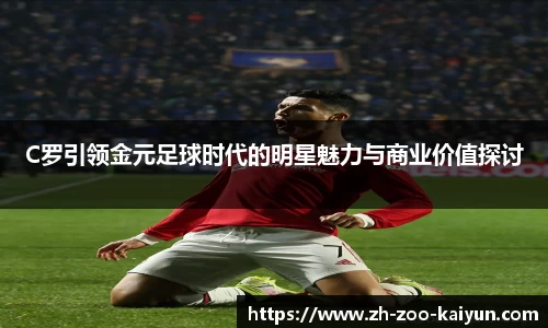 C罗引领金元足球时代的明星魅力与商业价值探讨