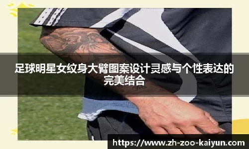 足球明星女纹身大臂图案设计灵感与个性表达的完美结合