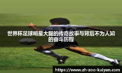 世界杯足球明星大腿的传奇故事与背后不为人知的奋斗历程